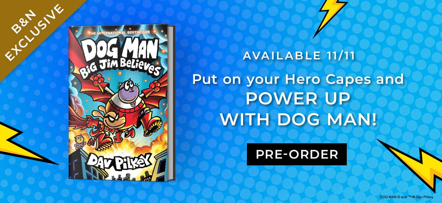 Available 11/11: Put on your Hero Capes and POWER UP WITH DOG MAN! Dog Man: Big Jim Believes (B&N Exclusive) by Dav Pilkey. Pre-Order